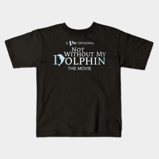 Not Without My Dolphin - The Movie Kids T-Shirt